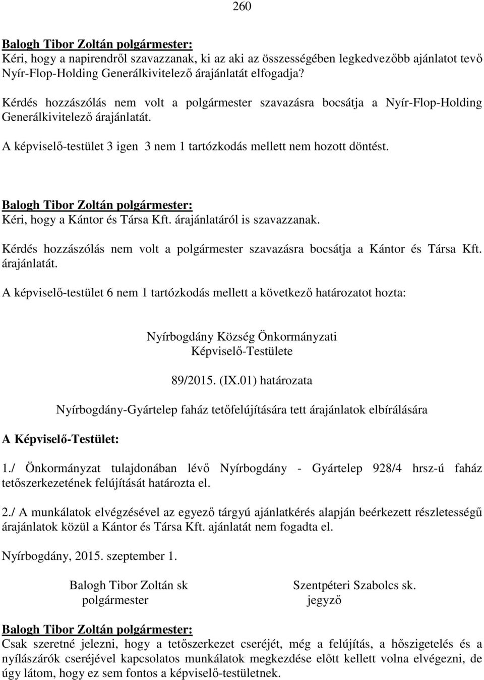 Kéri, hogy a Kántor és Társa Kft. árajánlatáról is szavazzanak. Kérdés hozzászólás nem volt a szavazásra bocsátja a Kántor és Társa Kft. árajánlatát.