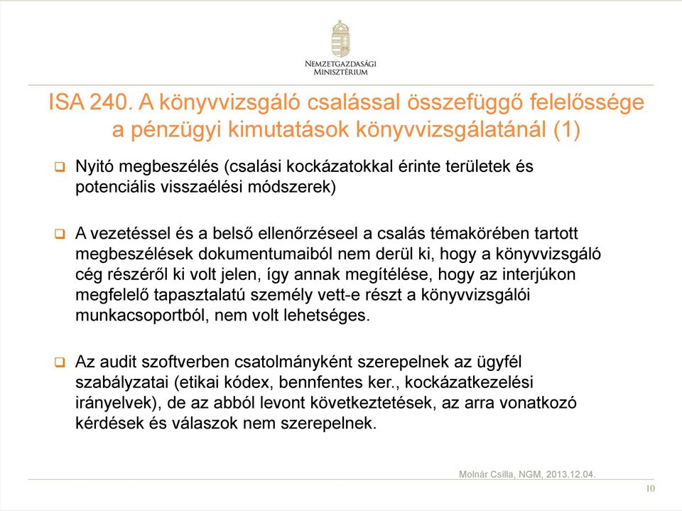 módszerek) A vezetéssel és a belső ellenőrzéseel a csalás témakörében tartott megbeszélések dokumentumaiból nem derül ki, hogy a könyvvizsgáló cég részéről ki volt jelen, így annak