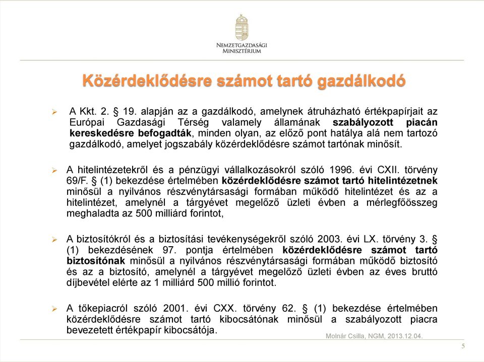tartozó gazdálkodó, amelyet jogszabály közérdeklődésre számot tartónak minősít. A hitelintézetekről és a pénzügyi vállalkozásokról szóló 1996. évi CXII. törvény 69/F.