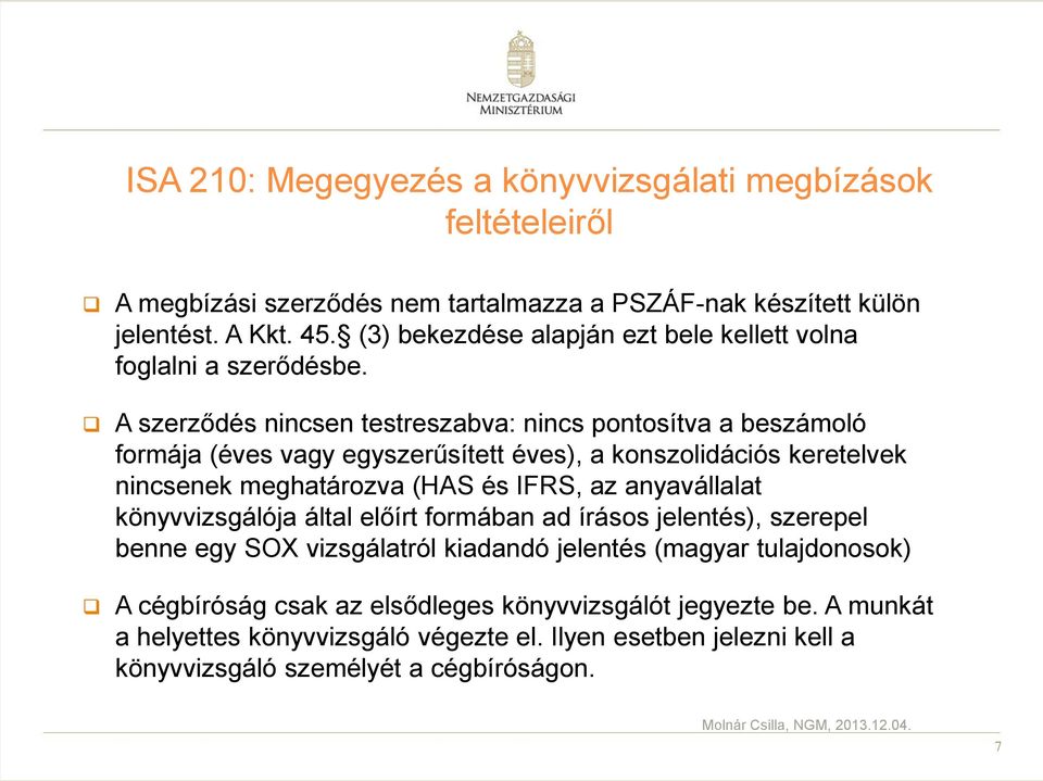 A szerződés nincsen testreszabva: nincs pontosítva a beszámoló formája (éves vagy egyszerűsített éves), a konszolidációs keretelvek nincsenek meghatározva (HAS és IFRS, az