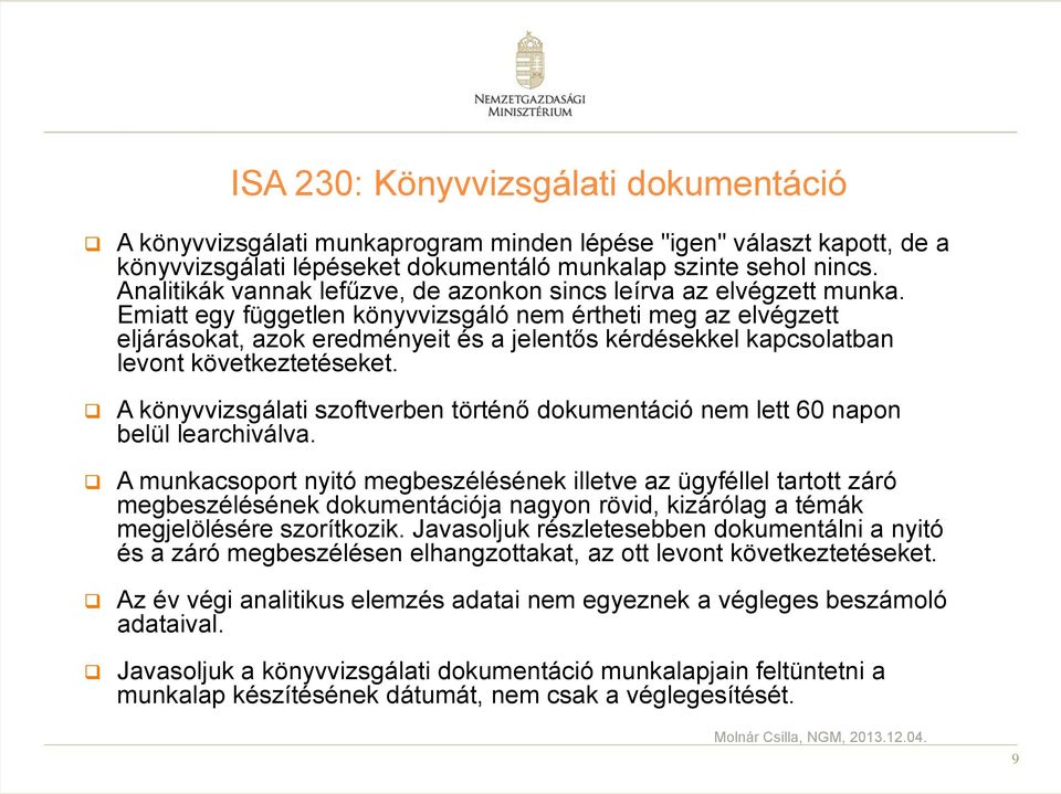 Emiatt egy független könyvvizsgáló nem értheti meg az elvégzett eljárásokat, azok eredményeit és a jelentős kérdésekkel kapcsolatban levont következtetéseket.
