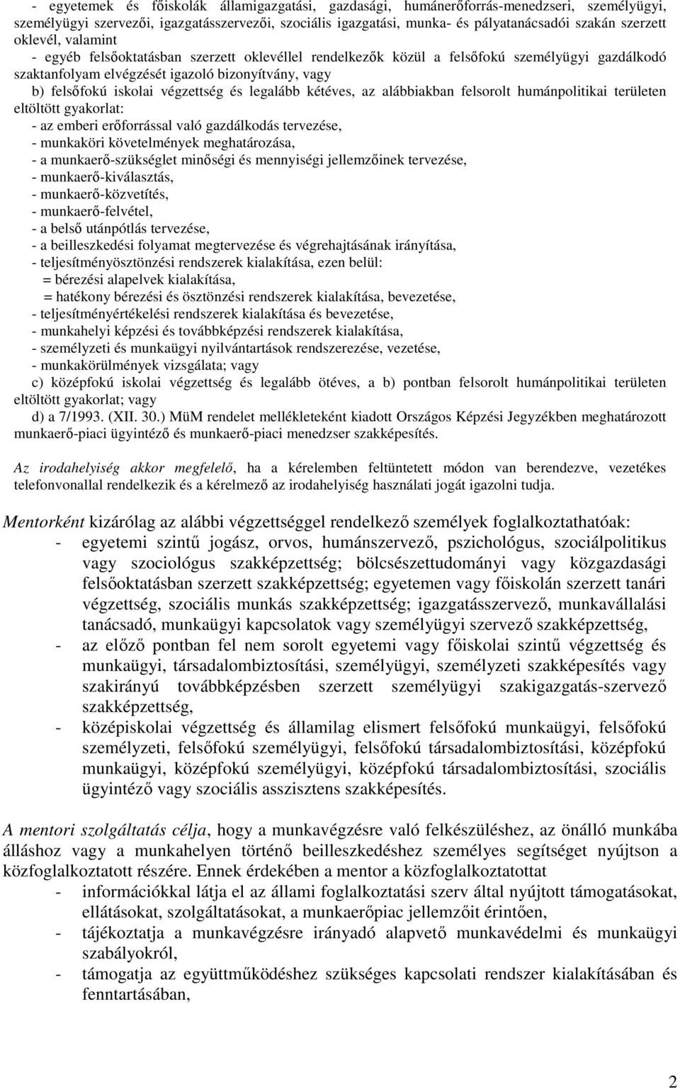 és legalább kétéves, az alábbiakban felsorolt humánpolitikai területen eltöltött gyakorlat: - az emberi erőforrással való gazdálkodás tervezése, - munkaköri követelmények meghatározása, - a