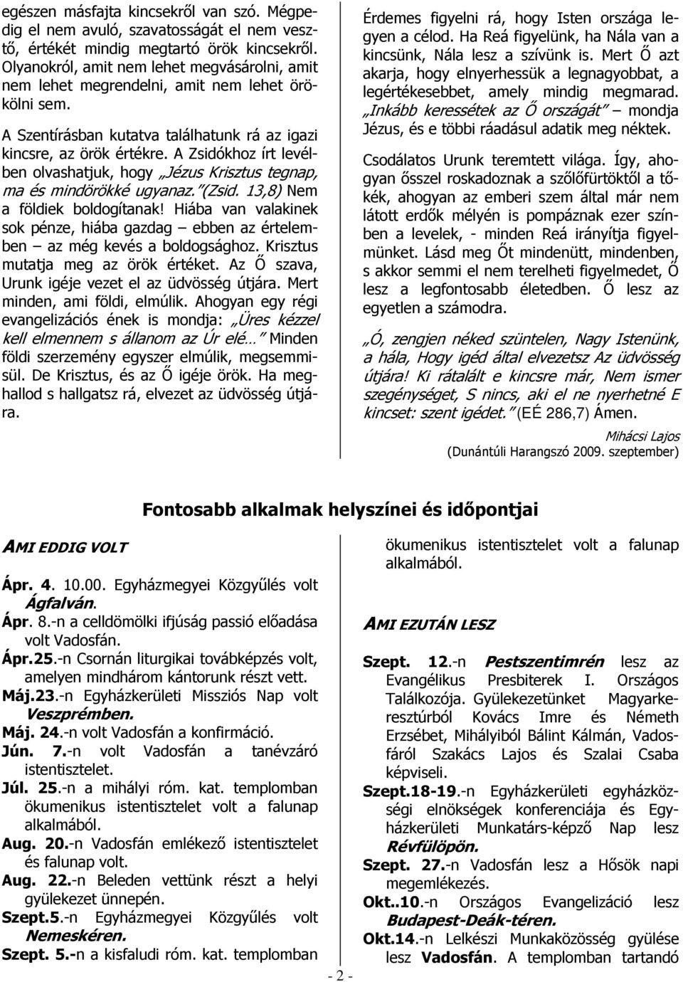 A Zsidókhoz írt levélben olvashatjuk, hogy Jézus Krisztus tegnap, ma és mindörökké ugyanaz. (Zsid. 13,8) Nem a földiek boldogítanak!