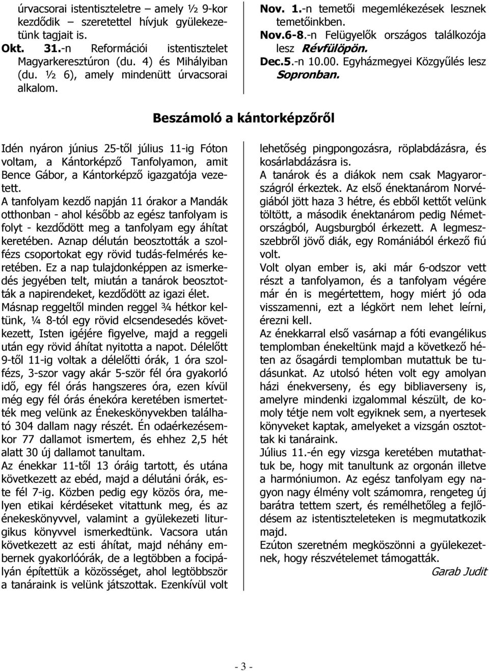 Egyházmegyei Közgyűlés lesz Sopronban. Beszámoló a kántorképzőről Idén nyáron június 25-től július 11-ig Fóton voltam, a Kántorképző Tanfolyamon, amit Bence Gábor, a Kántorképző igazgatója vezetett.