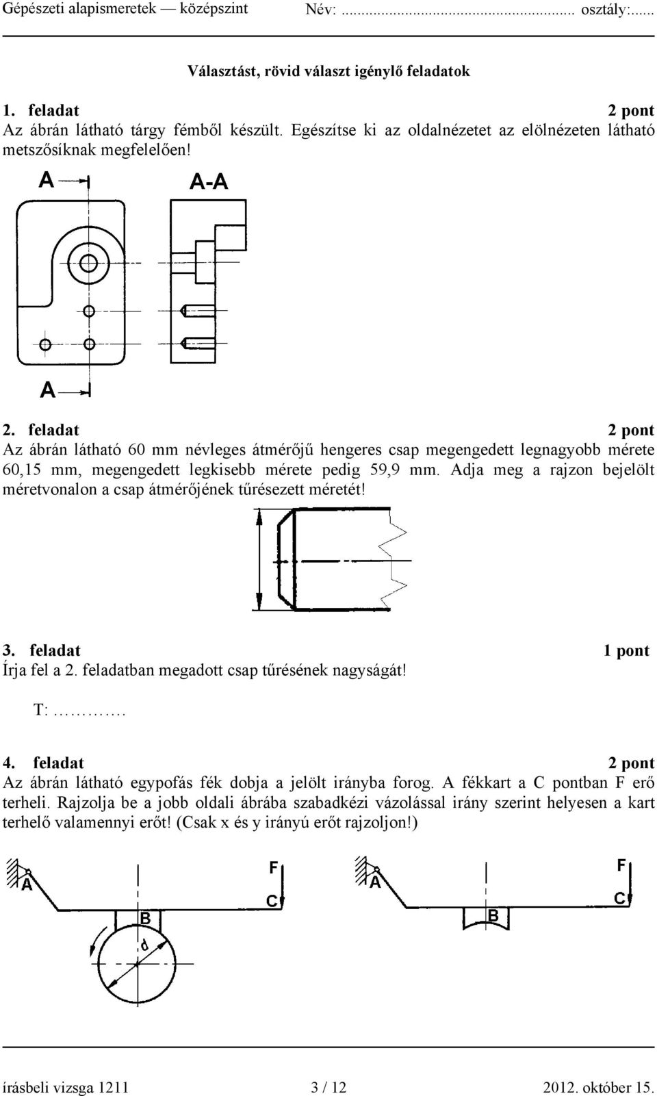 feladat 2 pont Az ábrán látható 60 mm névleges átmérőjű hengeres csap megengedett legnagyobb mérete 60,15 mm, megengedett legkisebb mérete pedig 59,9 mm.