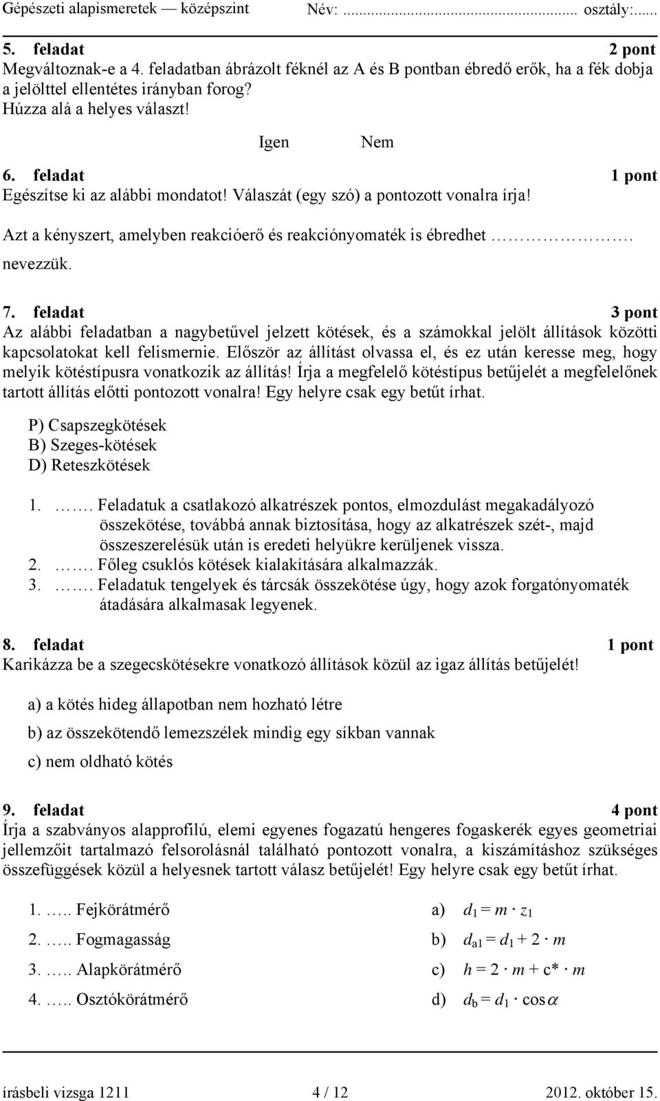 feladat 3 pont Az alábbi feladatban a nagybetűvel jelzett kötések, és a számokkal jelölt állítások közötti kapcsolatokat kell felismernie.