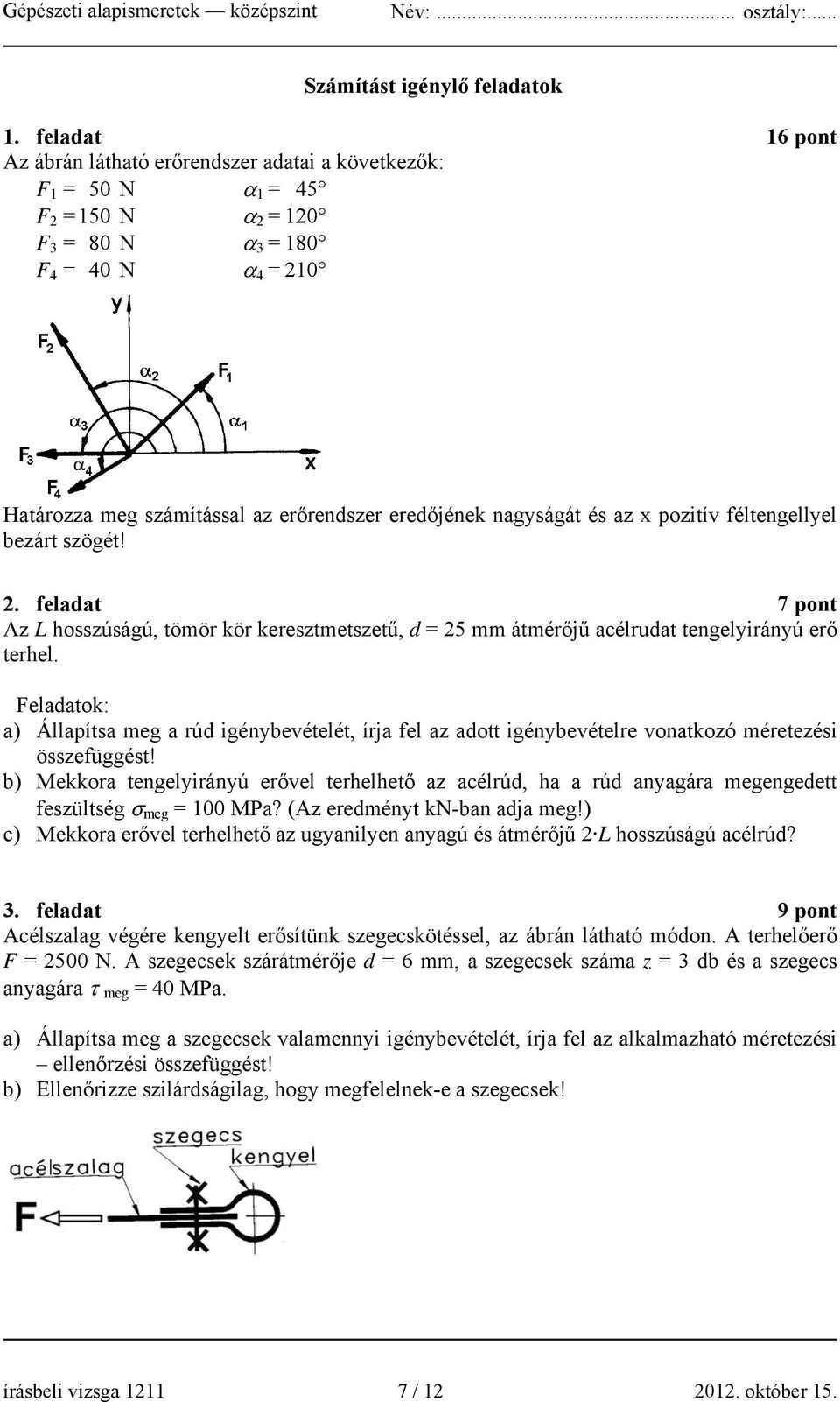 eredőjének nagyságát és az x pozitív féltengellyel bezárt szögét! 2. feladat 7 pont Az L hosszúságú, tömör kör keresztmetszetű, d = 25 mm átmérőjű acélrudat tengelyirányú erő terhel.