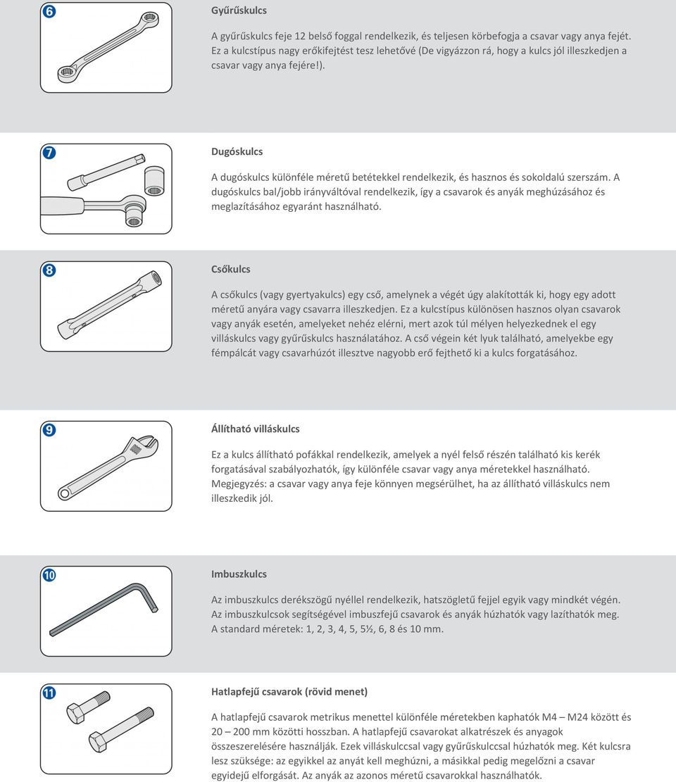 Dugóskulcs A dugóskulcs különféle méretű betétekkel rendelkezik, és hasznos és sokoldalú szerszám.