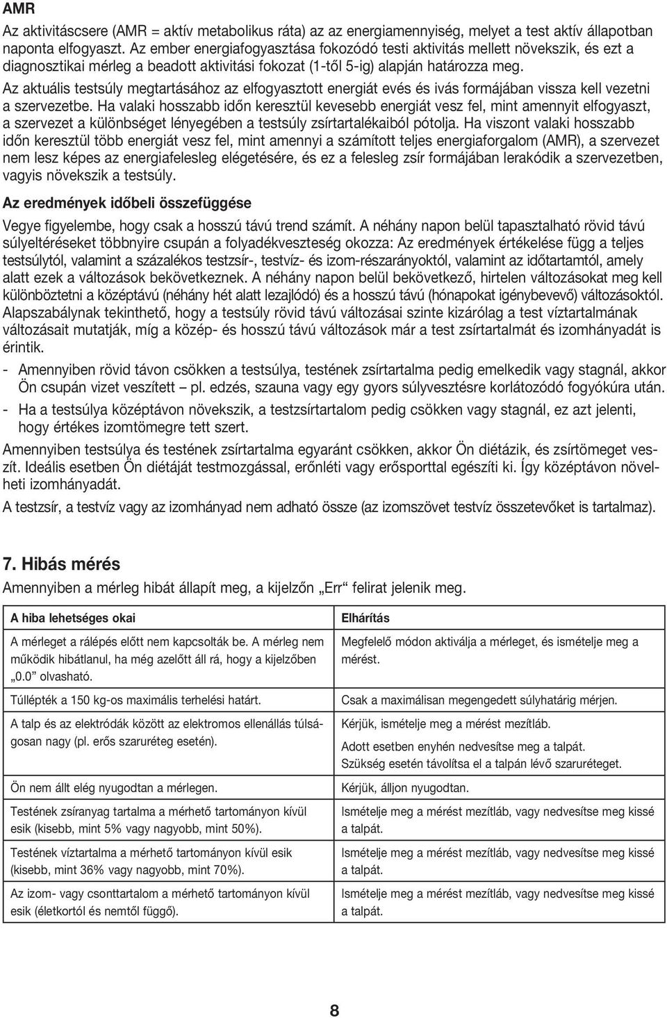 Az aktuális testsúly megtartásához az elfogyasztott energiát evés és ivás formájában vissza kell vezetni a szervezetbe.