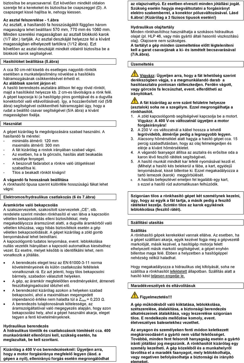 Az asztal deszkáját helyezze fel a kívánt magasságban elhelyezett tartókra (1/12 ábra). Ezt követően az asztal deszkáját mindkét oldalról biztosítsa be a blokkoló karok segítségével.