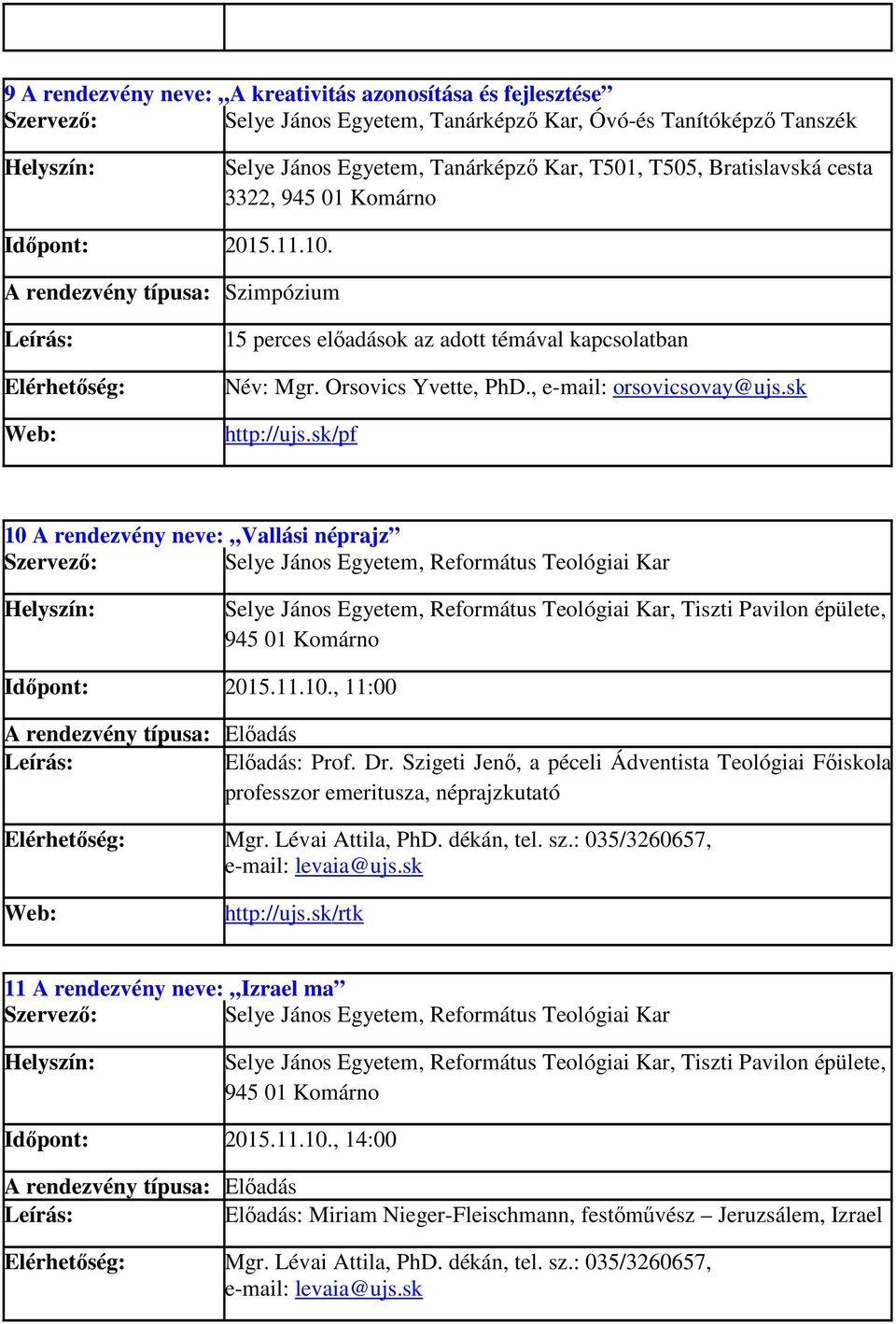 sk 10 A rendezvény neve: Vallási néprajz Selye János Egyetem, Református Teológiai Kar Selye János Egyetem, Református Teológiai Kar, Tiszti Pavilon épülete, 945 01 Időpont: 2015.11.10., 11:00 Előadás: Prof.