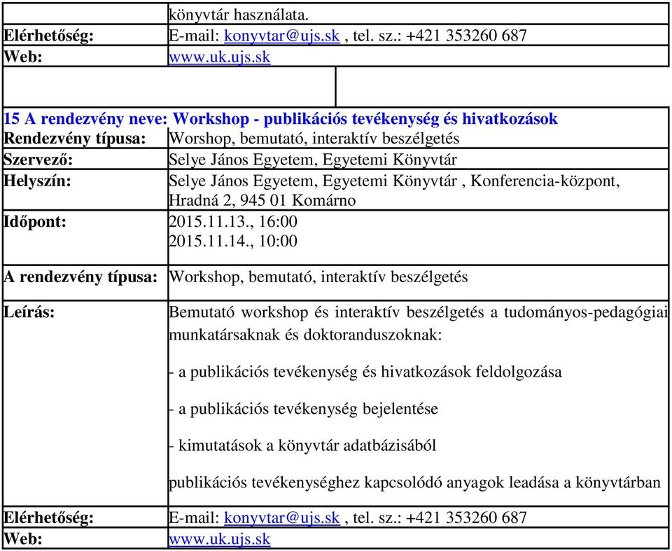 sk 15 A rendezvény neve: Workshop - publikációs tevékenység és hivatkozások Rendezvény típusa: Worshop, bemutató, interaktív beszélgetés Selye János Egyetem, Egyetemi Könyvtár Selye János Egyetem,