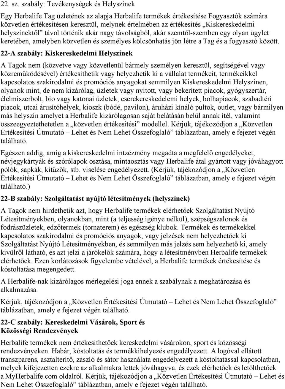 Kiskereskedelmi helyszínektől távol történik akár nagy távolságból, akár szemtől-szemben egy olyan ügylet keretében, amelyben közvetlen és személyes kölcsönhatás jön létre a Tag és a fogyasztó között.