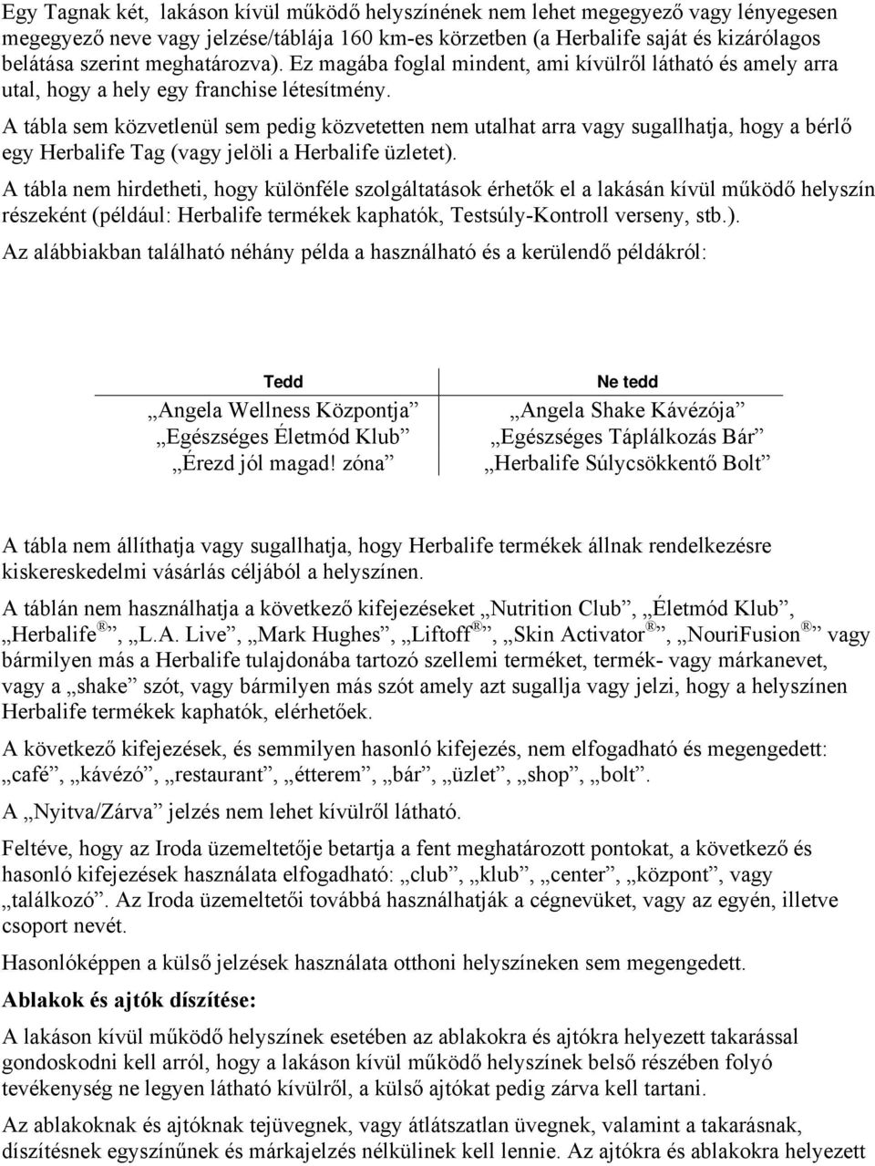 A tábla sem közvetlenül sem pedig közvetetten nem utalhat arra vagy sugallhatja, hogy a bérlő egy Herbalife Tag (vagy jelöli a Herbalife üzletet).