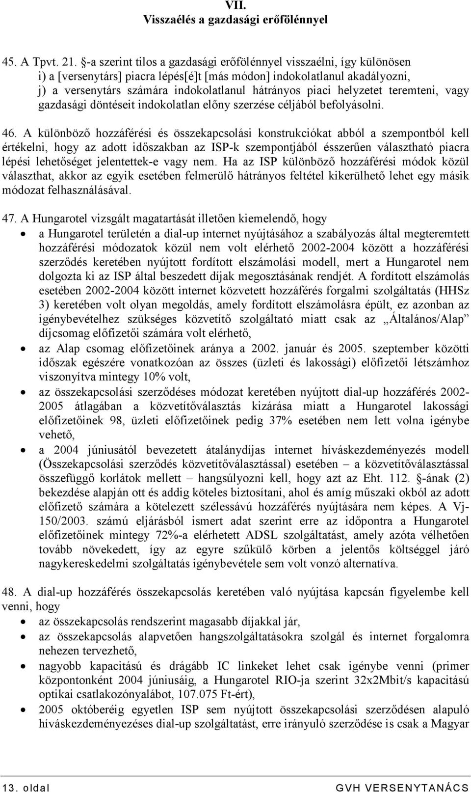 helyzetet teremteni, vagy gazdasági döntéseit indokolatlan elıny szerzése céljából befolyásolni. 46.