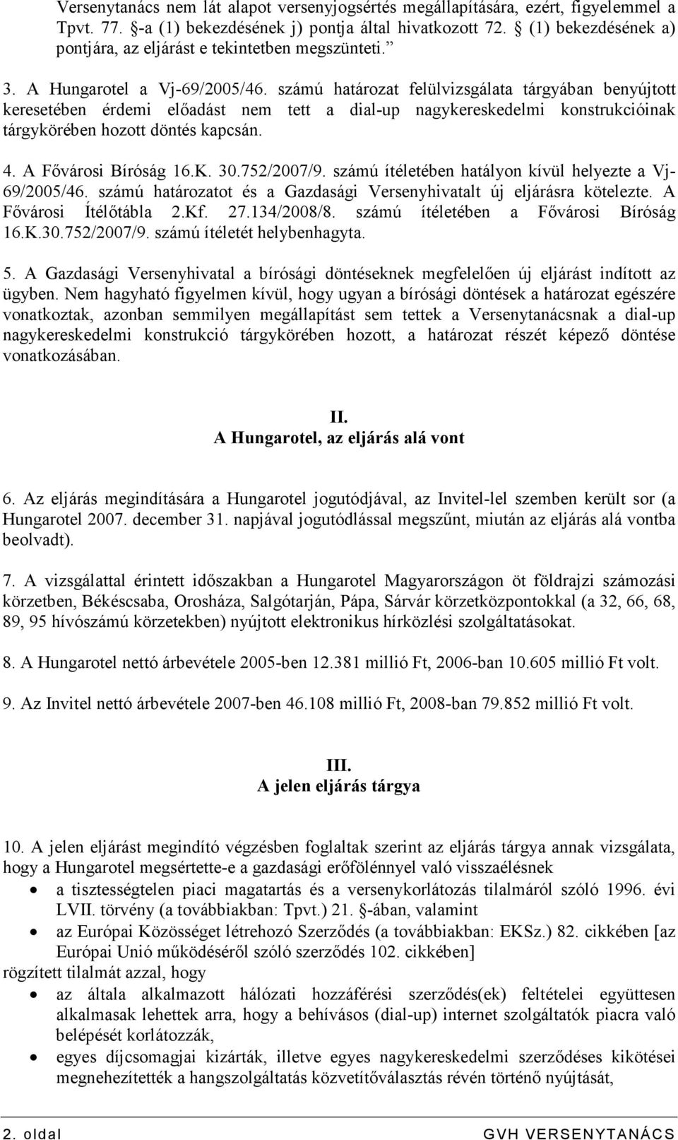 számú határozat felülvizsgálata tárgyában benyújtott keresetében érdemi elıadást nem tett a dial-up nagykereskedelmi konstrukcióinak tárgykörében hozott döntés kapcsán. 4. A Fıvárosi Bíróság 16.K. 30.
