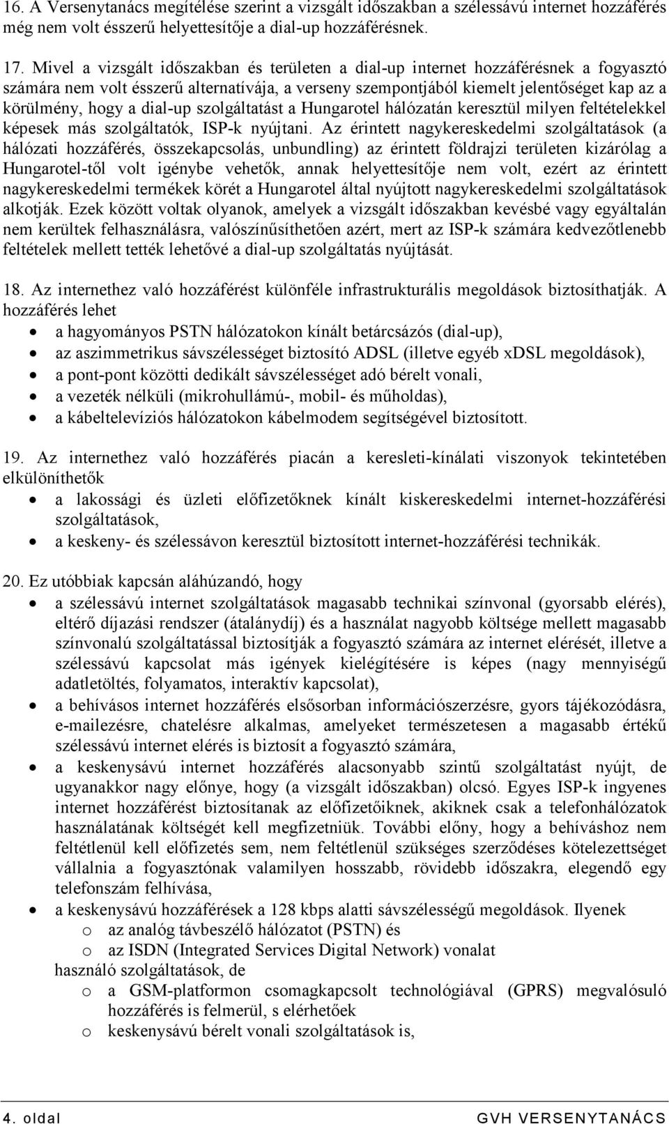 dial-up szolgáltatást a Hungarotel hálózatán keresztül milyen feltételekkel képesek más szolgáltatók, ISP-k nyújtani.