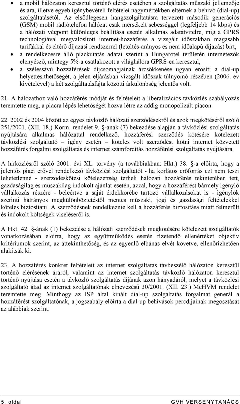 alkalmas adatátvitelre, míg a GPRS technológiával megvalósított internet-hozzáférés a vizsgált idıszakban magasabb tarifákkal és eltérı díjazási rendszerrel (letöltés-arányos és nem idıalapú díjazás)