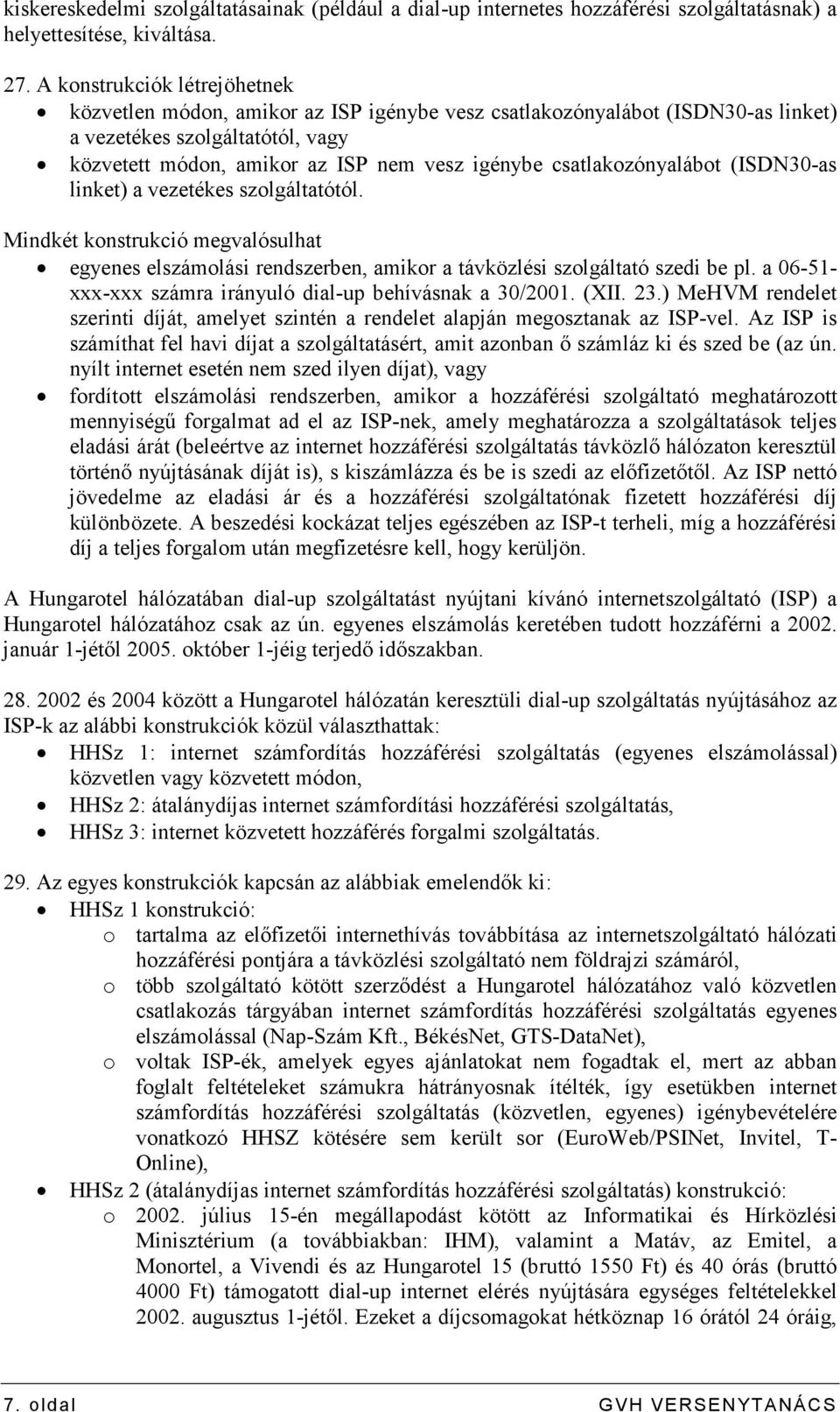 csatlakozónyalábot (ISDN30-as linket) a vezetékes szolgáltatótól. Mindkét konstrukció megvalósulhat egyenes elszámolási rendszerben, amikor a távközlési szolgáltató szedi be pl.