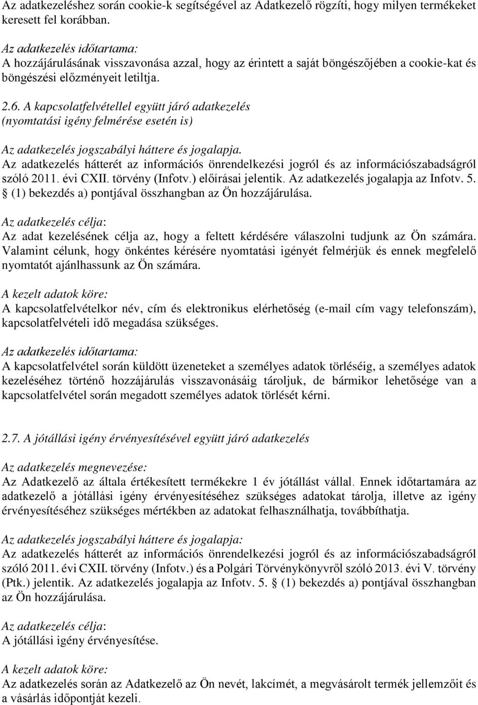 A kapcsolatfelvétellel együtt járó adatkezelés (nyomtatási igény felmérése esetén is) Az adatkezelés jogszabályi háttere és jogalapja. szóló 2011. évi CXII. törvény (Infotv.) előírásai jelentik.