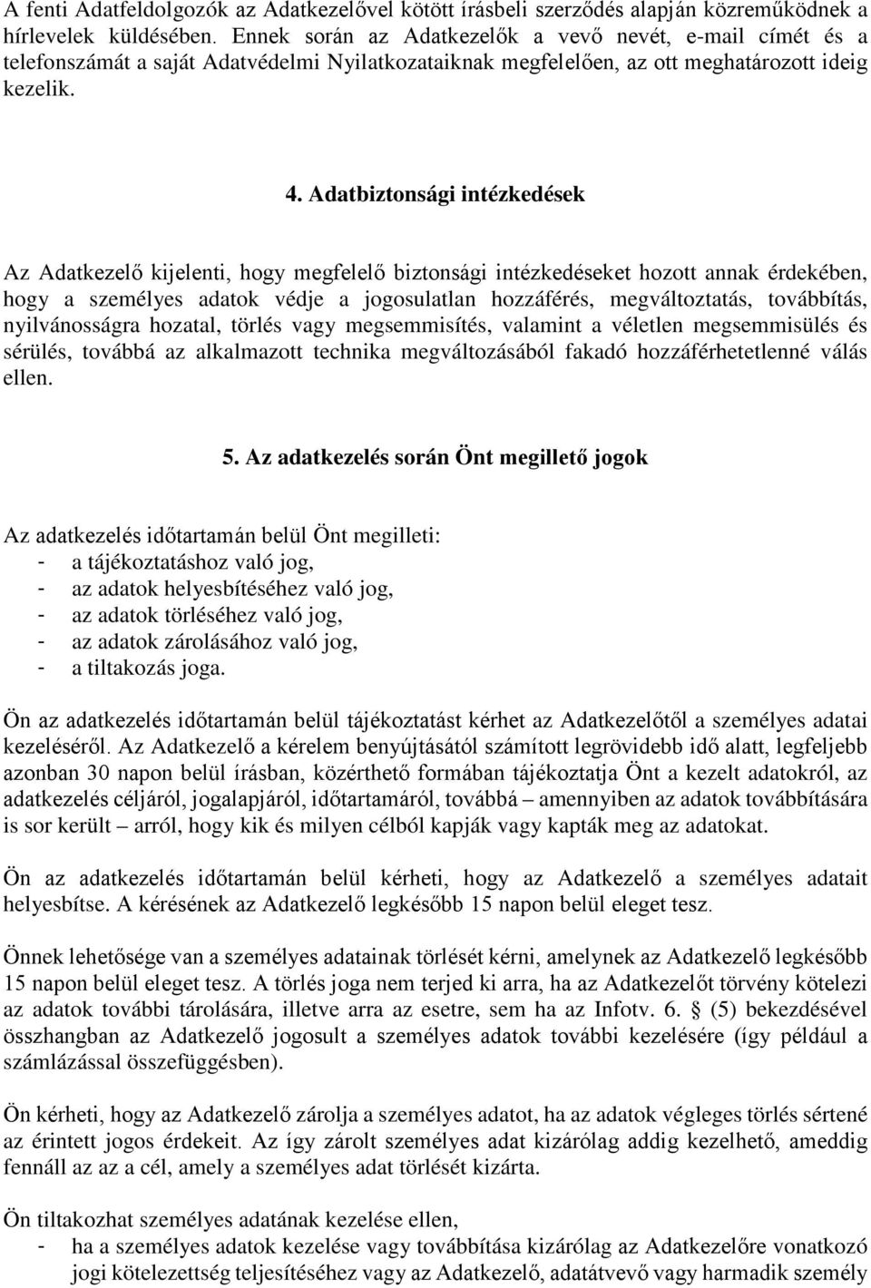 Adatbiztonsági intézkedések Az Adatkezelő kijelenti, hogy megfelelő biztonsági intézkedéseket hozott annak érdekében, hogy a személyes adatok védje a jogosulatlan hozzáférés, megváltoztatás,