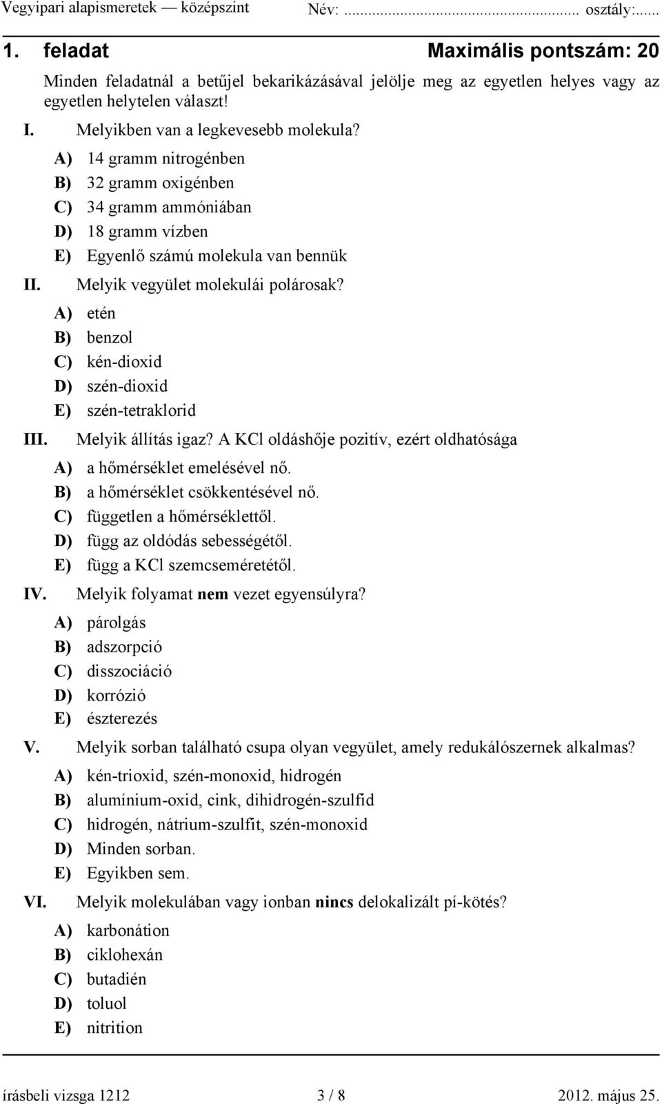 A) etén B) benzol C) kén-dioxid D) szén-dioxid E) szén-tetraklorid III. Melyik állítás igaz? A KCl oldáshője pozitív, ezért oldhatósága A) a hőmérséklet emelésével nő.