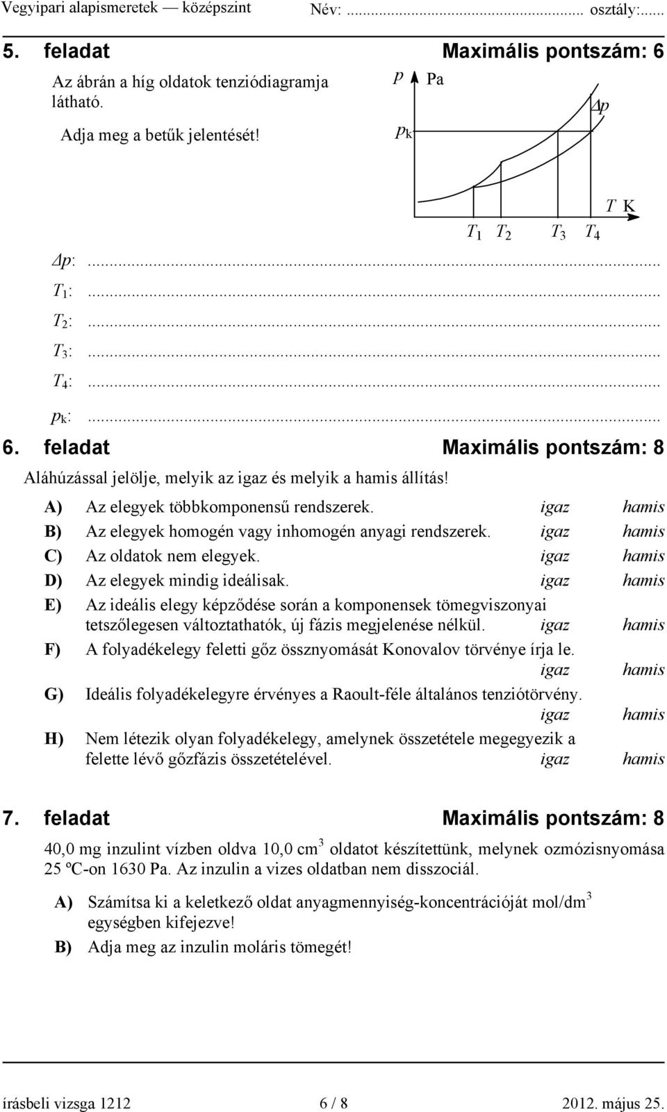 igaz hamis E) Az ideális elegy képződése során a komponensek tömegviszonyai tetszőlegesen változtathatók, új fázis megjelenése nélkül.