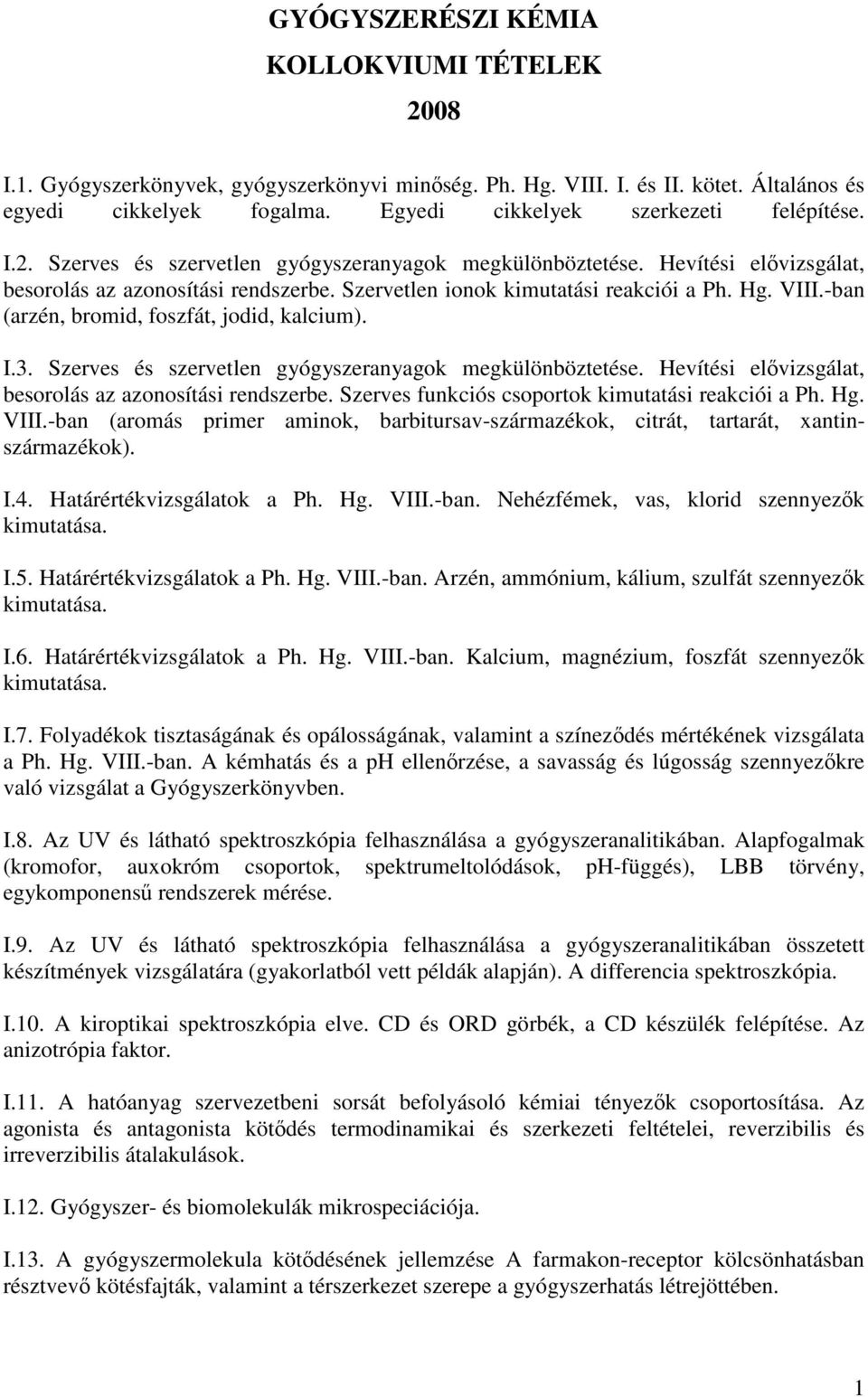 -ban (arzén, bromid, foszfát, jodid, kalcium). I.3. zerves és szervetlen gyógyszeranyagok megkülönböztetése. Hevítési elővizsgálat, besorolás az azonosítási rendszerbe.