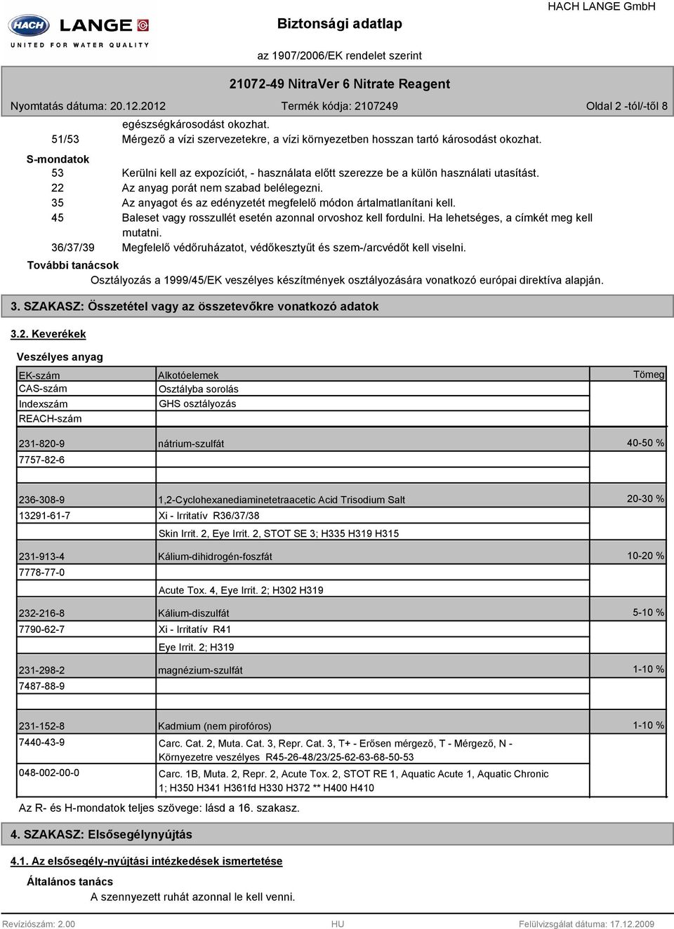 35 Az anyagot és az edényzetét megfelelő módon ártalmatlanítani kell. 45 Baleset vagy rosszullét esetén azonnal orvoshoz kell fordulni. Ha lehetséges, a címkét meg kell mutatni.