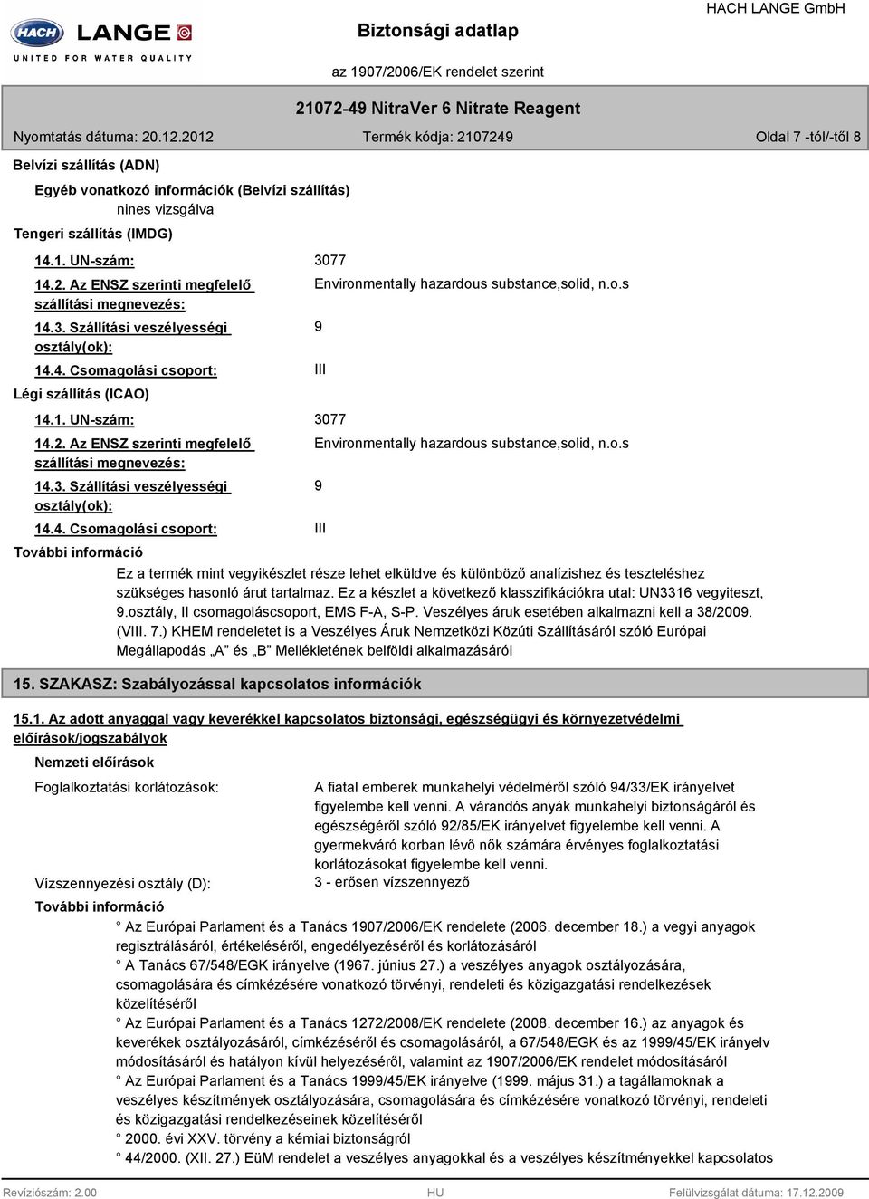 Az ENSZ szerinti megfelelő szállítási megnevezés: 14.3. Szállítási veszélyességi osztály(ok): 14.4. Csomagolási csoport: További információ 3077 Environmentally hazardous substance,solid, n.o.s 9 III 3077 Environmentally hazardous substance,solid, n.