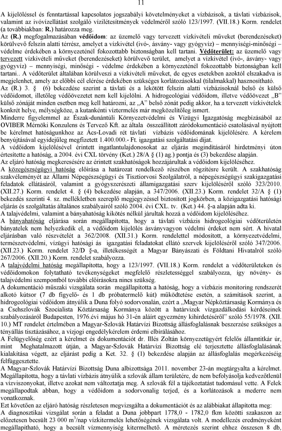 ) megfogalmazásában védőidom: az üzemelő vagy tervezett vízkivételi műveket (berendezéseket) körülvevő felszín alatti térrész, amelyet a vízkivétel (ivó-, ásvány- vagy gyógyvíz) mennyiségi-minőségi