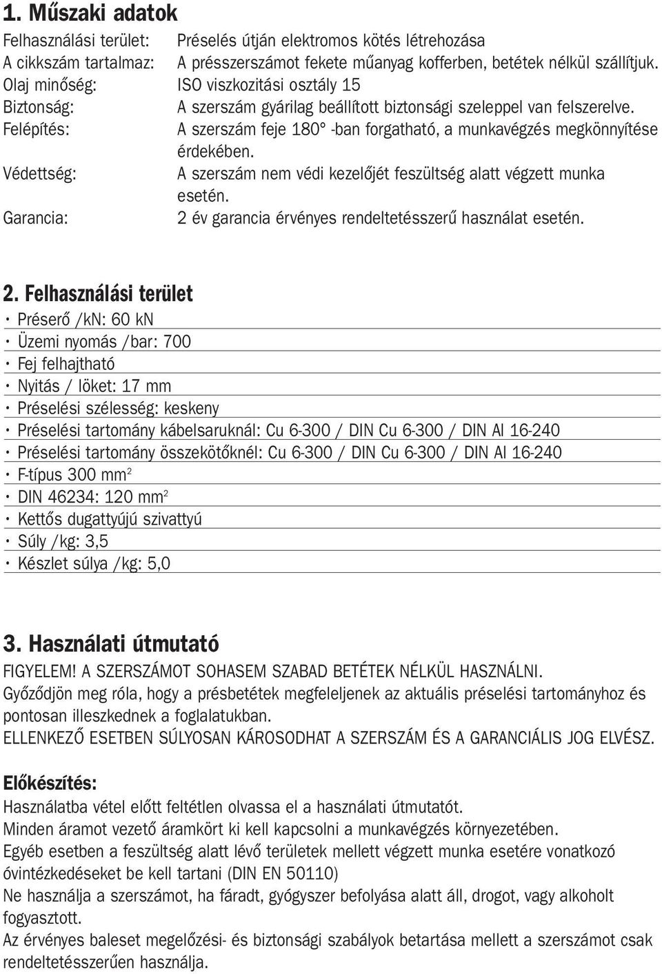 Felépítés: A szerszám feje 180 -ban forgatható, a munkavégzés megkönnyítése érdekében. Védettség: A szerszám nem védi kezelőjét feszültség alatt végzett munka esetén.