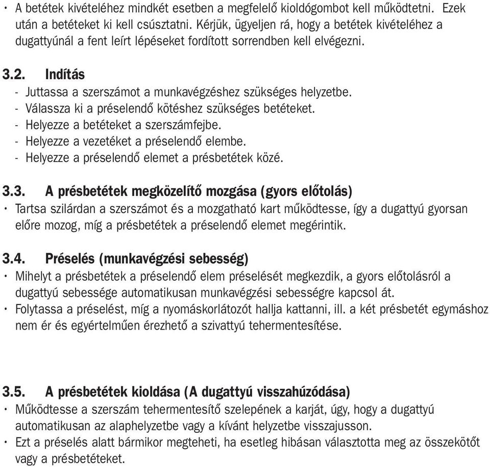 - Válassza ki a préselendő kötéshez szükséges betéteket. - Helyezze a betéteket a szerszámfejbe. - Helyezze a vezetéket a préselendő elembe. - Helyezze a préselendő elemet a présbetétek közé. 3.