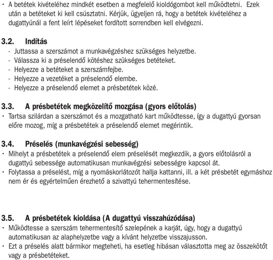 - Válassza ki a préselendő kötéshez szükséges betéteket. - Helyezze a betéteket a szerszámfejbe. - Helyezze a vezetéket a préselendő elembe. - Helyezze a préselendő elemet a présbetétek közé. 3.