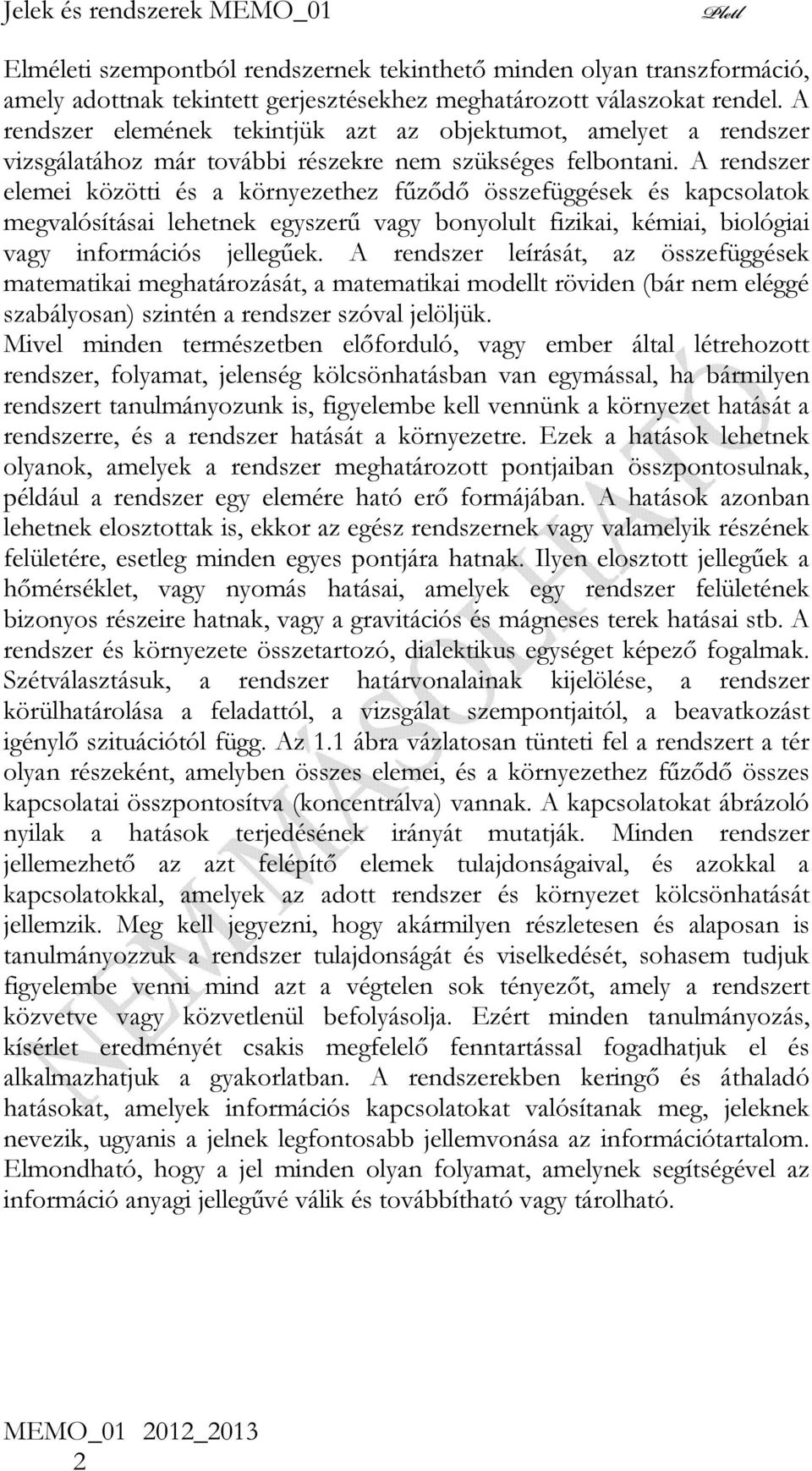 A rendszer elemei közöi és a környezehez fűződő összefüggések és kapcsolaok megvalósíásai lehenek egyszerű vagy bonyolul fizikai, kémiai, biológiai vagy információs jellegűek.