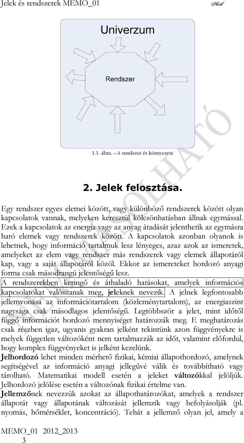 A kapcsolaok azonban olyanok is lehenek, hogy információ aralmuk lesz lényeges, azaz azok az ismereek, amelyeke az elem vagy rendszer más rendszerek vagy elemek állapoáról kap, vagy a sajá állapoáról