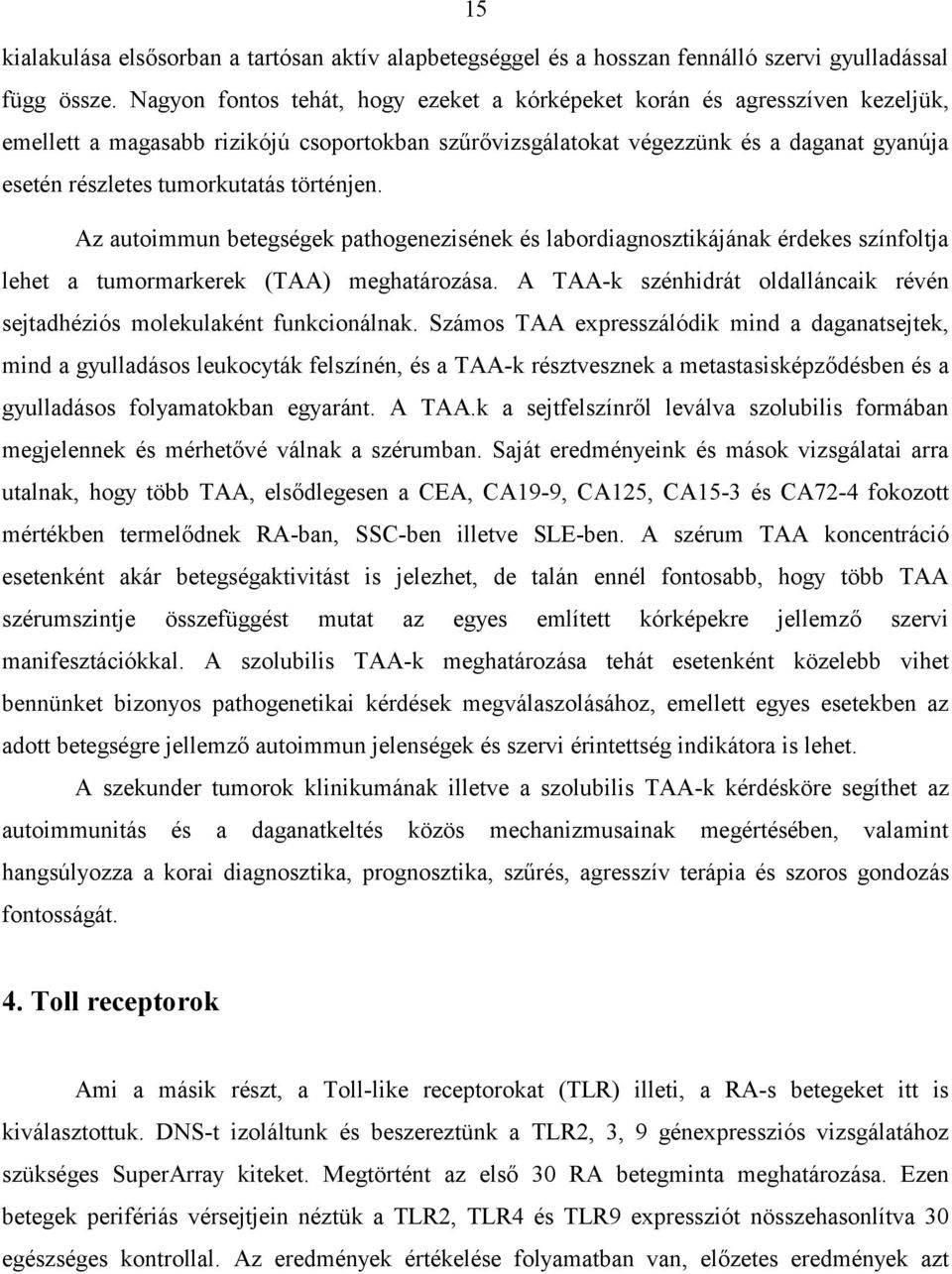 történjen. Az autoimmun betegségek pathogenezisének és labordiagnosztikájának érdekes színfoltja lehet a tumormarkerek (TAA) meghatározása.