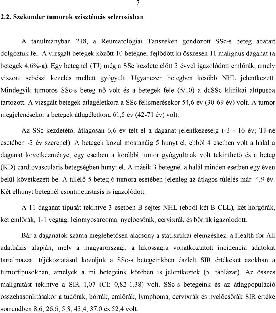 Egy betegnél (TJ) még a SSc kezdete előtt 3 évvel igazolódott emlőrák, amely viszont sebészi kezelés mellett gyógyult. Ugyanezen betegben később NHL jelentkezett.