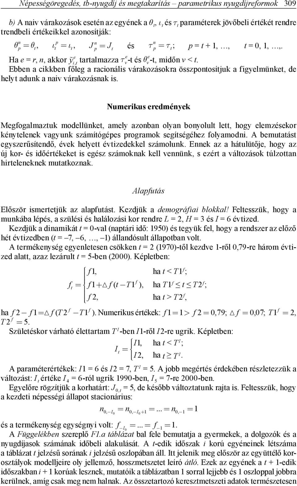 összpontosítjuk a fgyelmünket, de helyt adunk a nav várakozásnak s Numerkus eredmények Megfogalmaztuk modellünket, amely azonban olyan bonyolult lett, hogy elemzésekor kénytelenek vagyunk