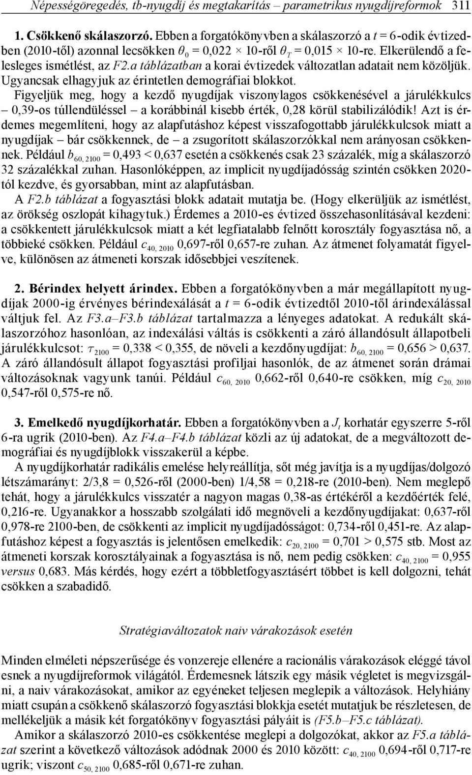 hogy a kezdő nyugdíjak vszonylagos csökkenésével a járulékkulcs 0,39-os túllendüléssel a korábbnál ksebb érték, 0,28 körül stablzálódk!