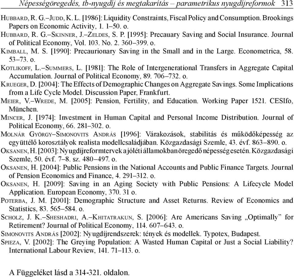 Econometrca, 58 53 73 o KOTLIKOFF, L SUMMERS, L [1981]: The Role of Intergeneratonal Transfers n Aggregate Captal Accumulaton Journal of Poltcal Economy, 89 706 732 o KRUEGER, D [2004]: The Effects