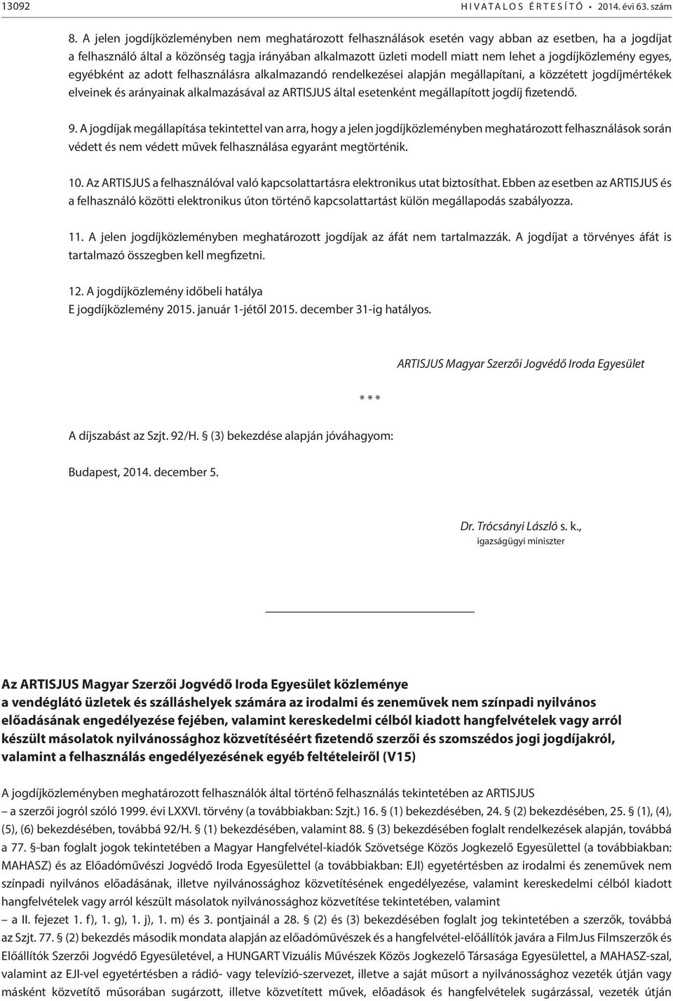 jogdíjközlemény egyes, egyébként az adott felhasználásra alkalmazandó rendelkezései alapján megállapítani, a közzétett jogdíjmértékek elveinek és arányainak alkalmazásával az ARTISJUS által