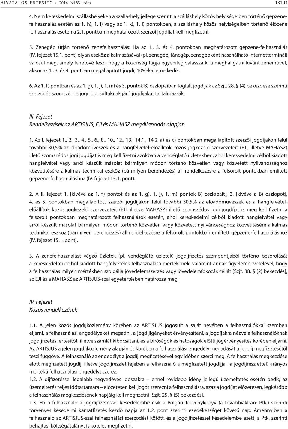 Zenegép útján történő zenefelhasználás: Ha az 1., 3. és 4. pontokban meghatározott gépzene-felhasználás (IV. fejezet 15.1. pont) olyan eszköz alkalmazásával (pl.