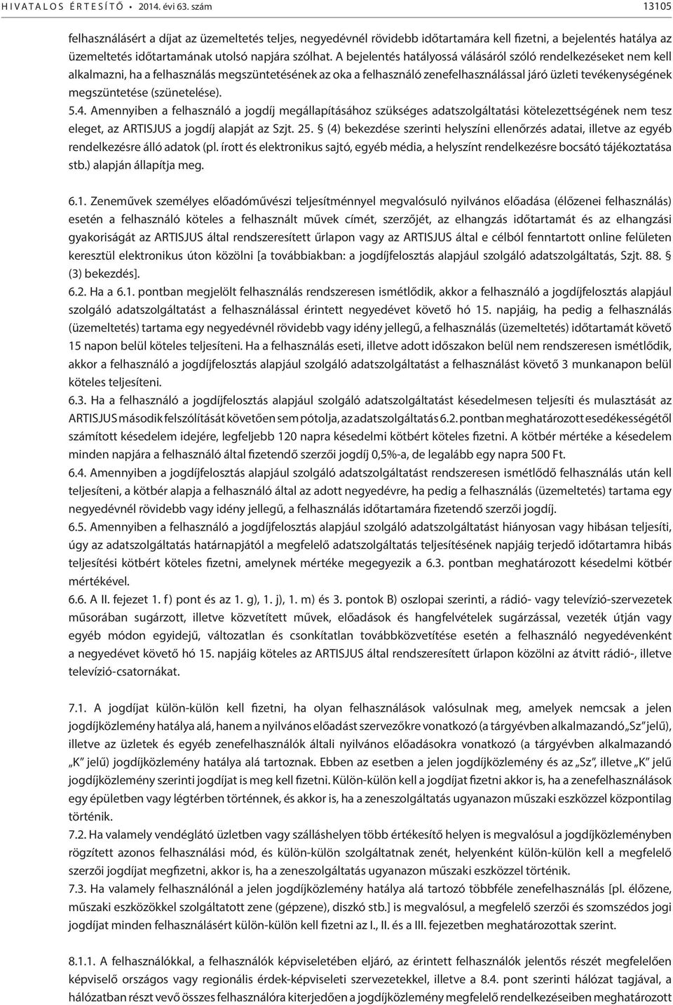 A bejelentés hatályossá válásáról szóló rendelkezéseket nem kell alkalmazni, ha a felhasználás megszüntetésének az oka a felhasználó zenefelhasználással járó üzleti tevékenységének megszüntetése