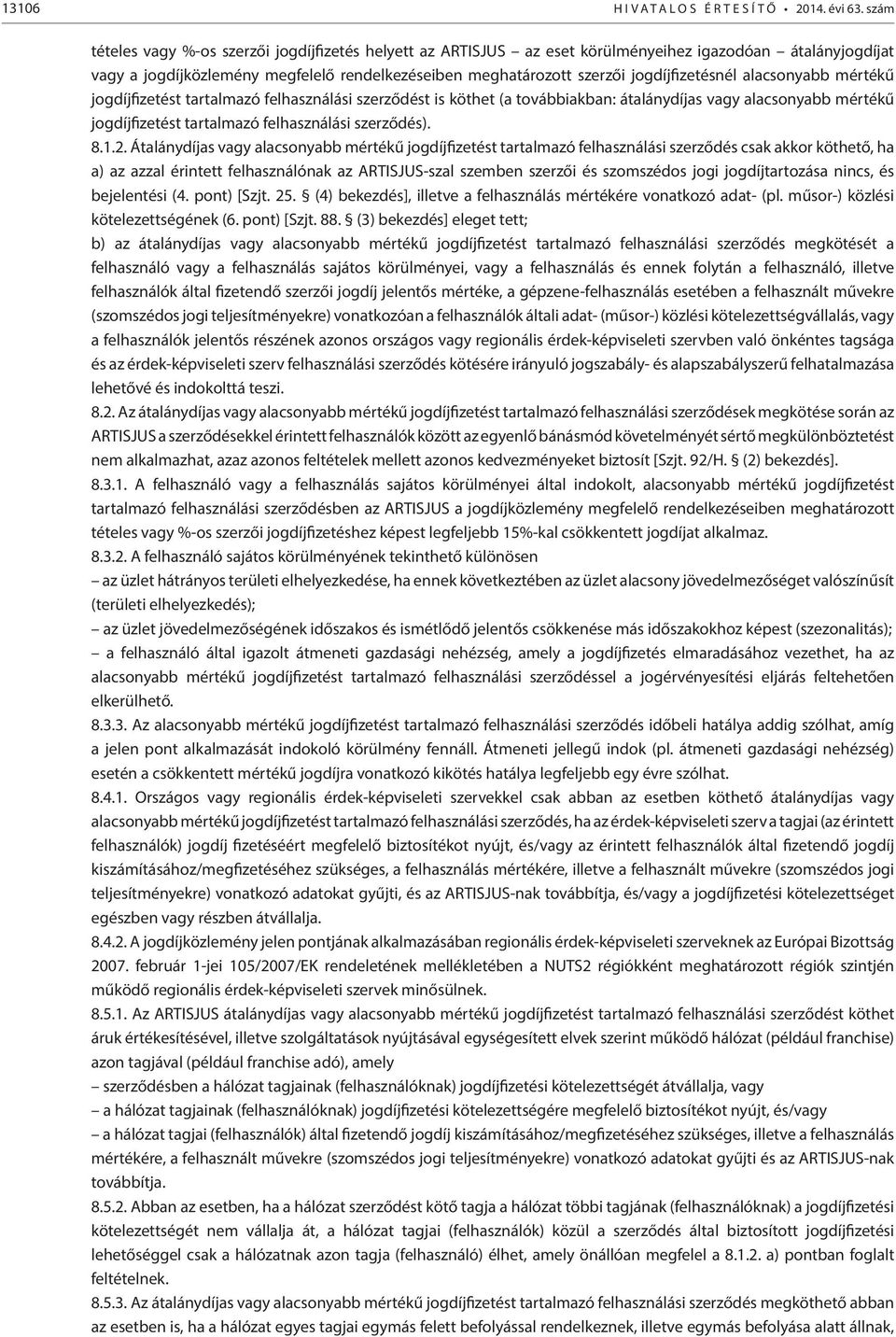 jogdíjfizetésnél alacsonyabb mértékű jogdíjfizetést tartalmazó felhasználási szerződést is köthet (a továbbiakban: átalánydíjas vagy alacsonyabb mértékű jogdíjfizetést tartalmazó felhasználási