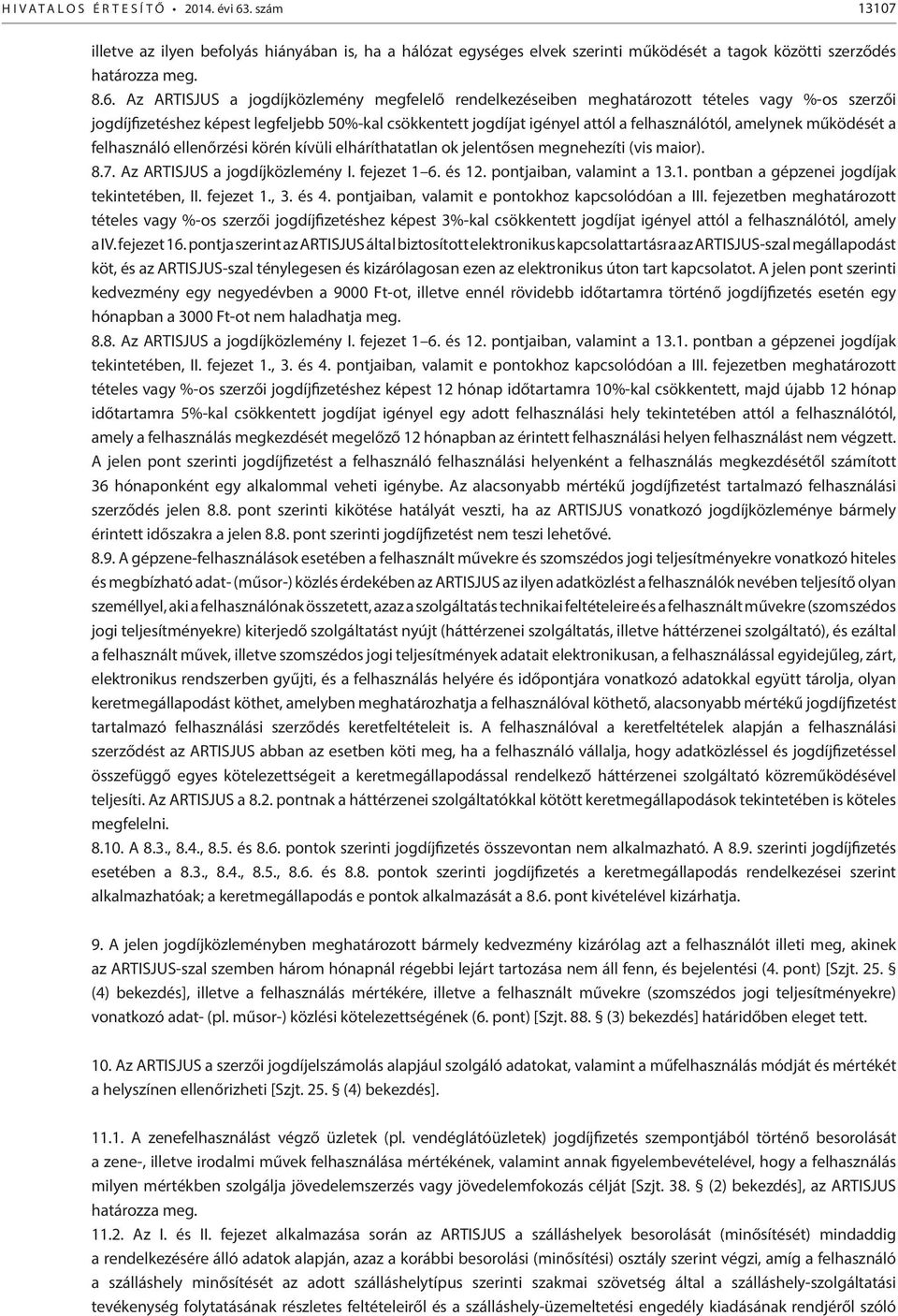 Az ARTISJUS a jogdíjközlemény megfelelő rendelkezéseiben meghatározott tételes vagy %-os szerzői jogdíjfizetéshez képest legfeljebb 50%-kal csökkentett jogdíjat igényel attól a felhasználótól,