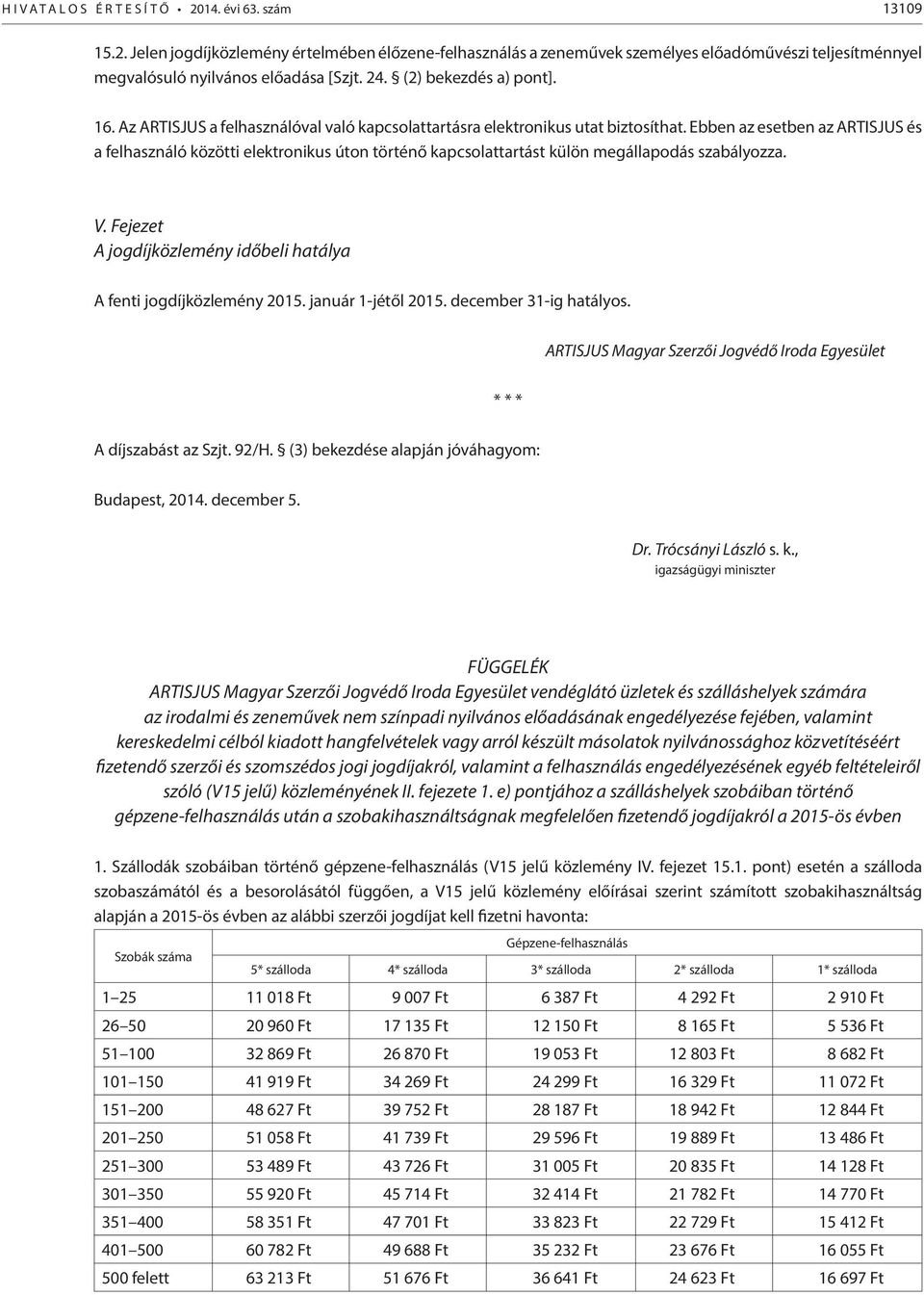 Ebben az esetben az ARTISJUS és a felhasználó közötti elektronikus úton történő kapcsolattartást külön megállapodás szabályozza. V.