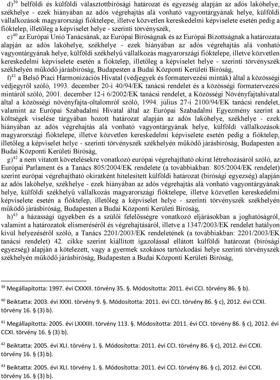 Bíróságnak és az Európai Bizottságnak a határozata alapján az adós lakóhelye, székhelye - ezek hiányában az adós végrehajtás alá vonható vagyontárgyának helye, külföldi székhelyű vállalkozás