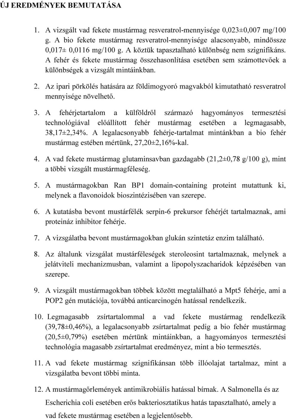 Az ipari pörkölés hatására az földimogyoró magvakból kimutatható resveratrol mennyisége növelhető. 3.