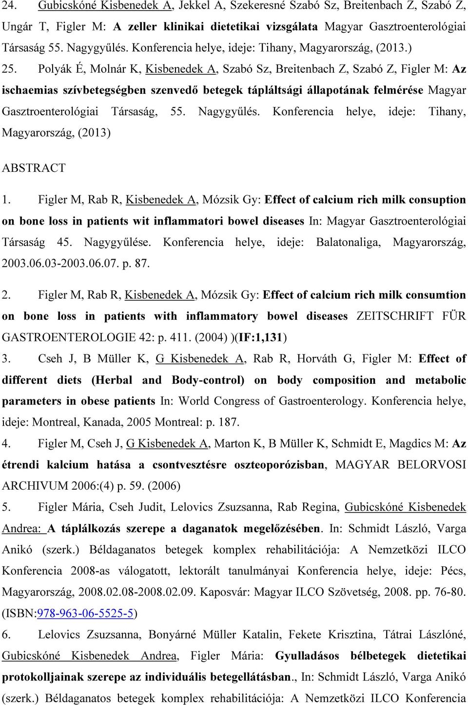 Polyák É, Molnár K, Kisbenedek A, Szabó Sz, Breitenbach Z, Szabó Z, Figler M: Az ischaemias szívbetegségben szenvedő betegek tápláltsági állapotának felmérése Magyar Gasztroenterológiai Társaság, 55.